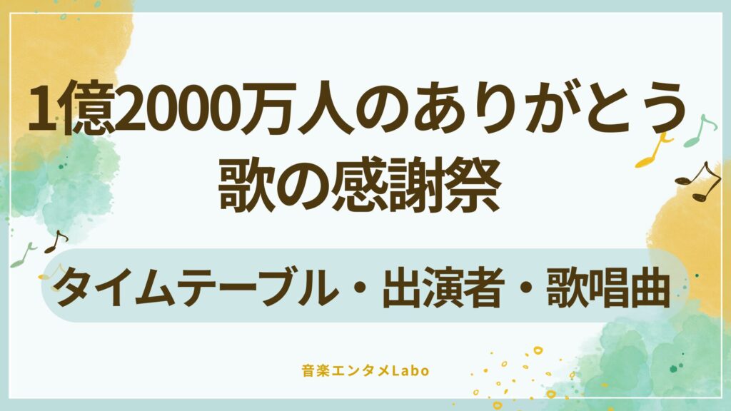 1億2000万人のありがとう歌の感謝祭のタイムテーブルは?出演者や歌唱曲まとめ! | 音楽エンタメLabo